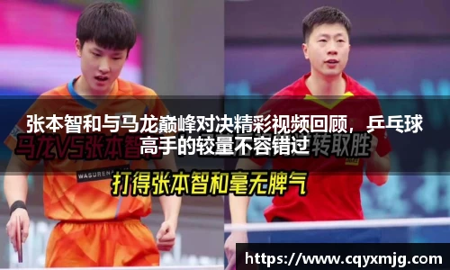 张本智和与马龙巅峰对决精彩视频回顾，乒乓球高手的较量不容错过