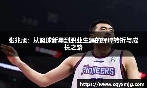 张兆旭：从篮球新星到职业生涯的辉煌转折与成长之路