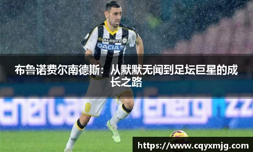 布鲁诺费尔南德斯：从默默无闻到足坛巨星的成长之路