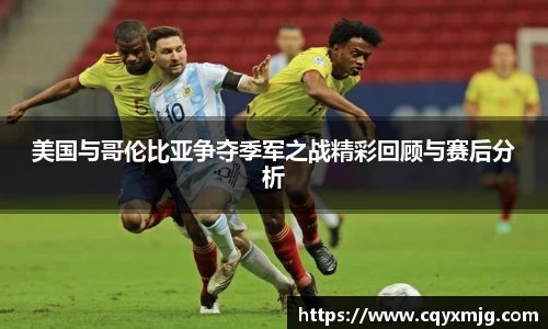 美国与哥伦比亚争夺季军之战精彩回顾与赛后分析